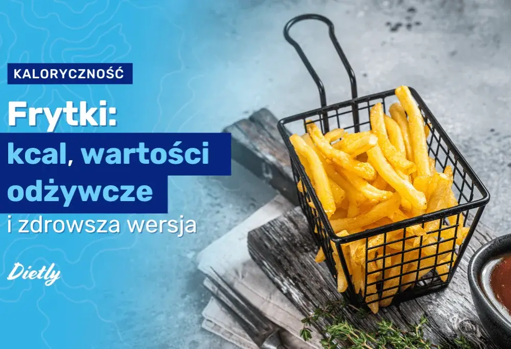 Ile kalorii mają frytki domowe? Zaskakujące wartości odżywcze